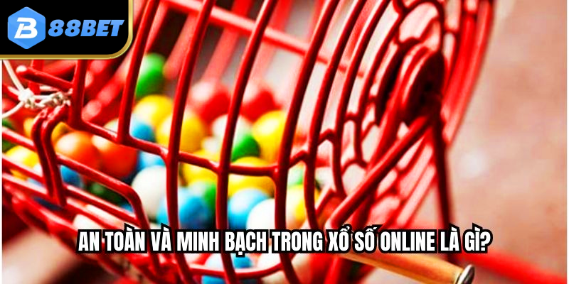 Xổ Số Online Là Gì? - Những Điều Cần Biết Để Chơi Tại 88BET